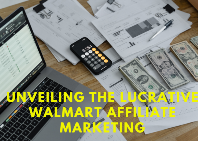 Unveiling the Lucrative Walmart Affiliate Program: A Comprehensive Guide